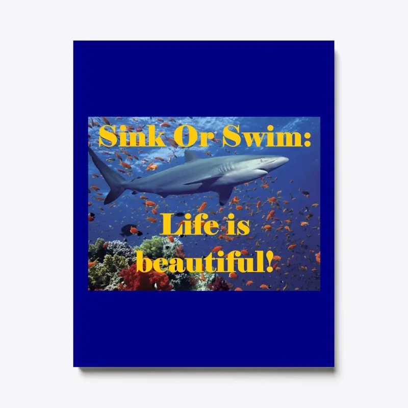 Sink Or Swim:  Life is beautiful!  