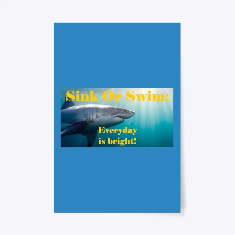 Sink Or Swim:  Everyday is bright!  