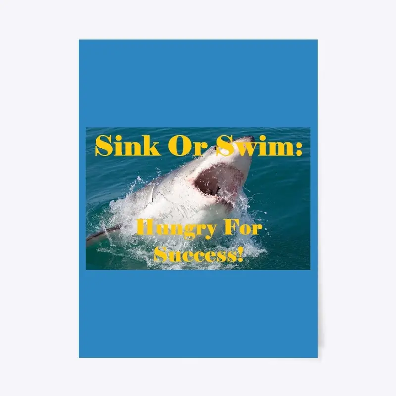 Sink Or Swim:  Hungry for success!  