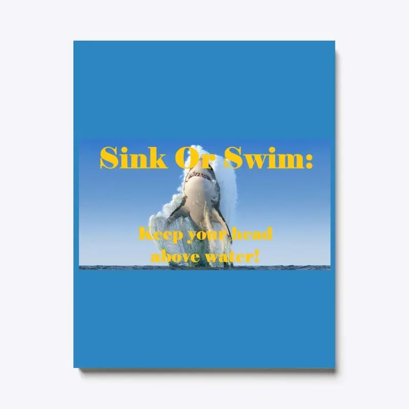 Sink Or Swim:  .... above water!  