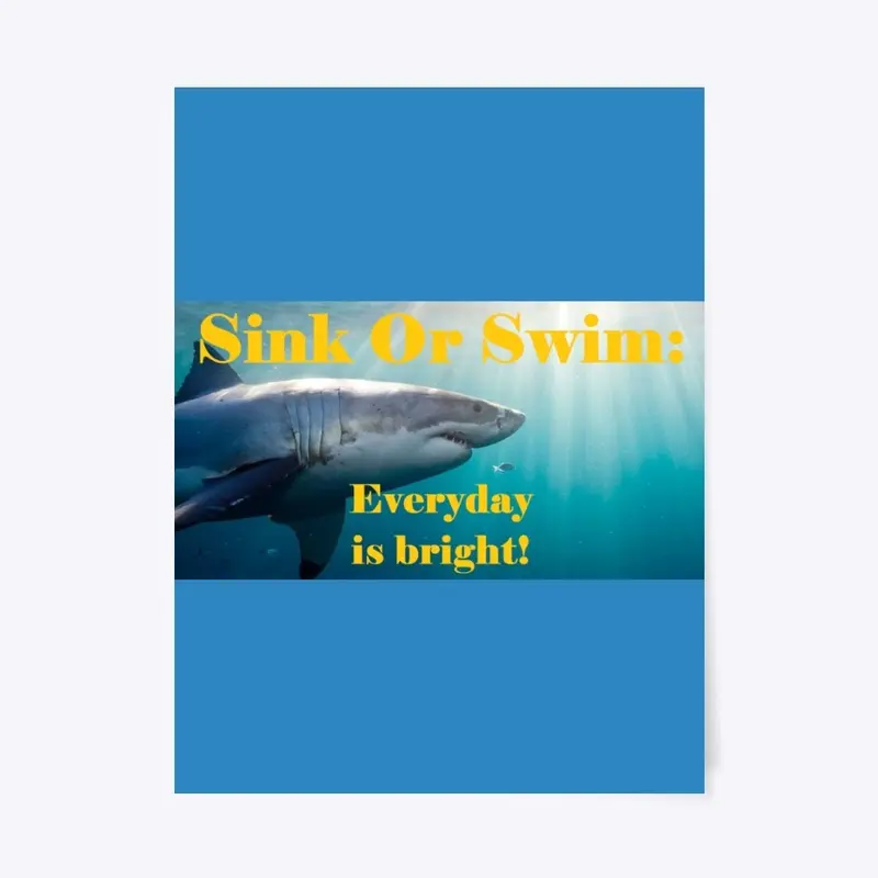 Sink Or Swim:  Everyday is bright!  